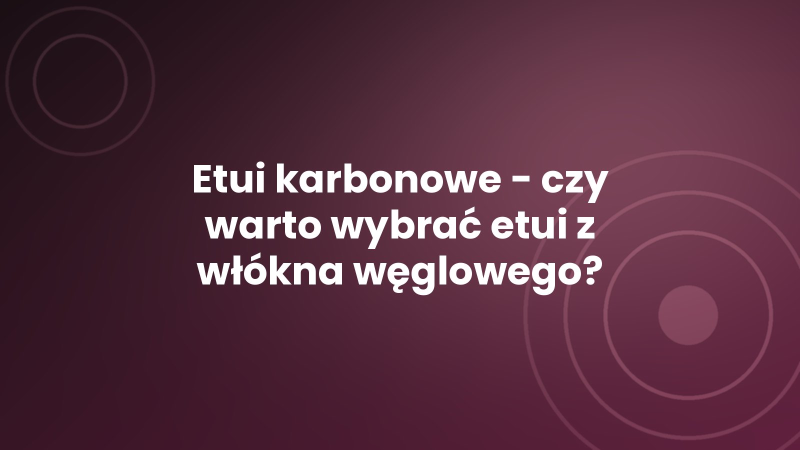 Etui karbonowe - czy warto wybrać etui z włókna węglowego?