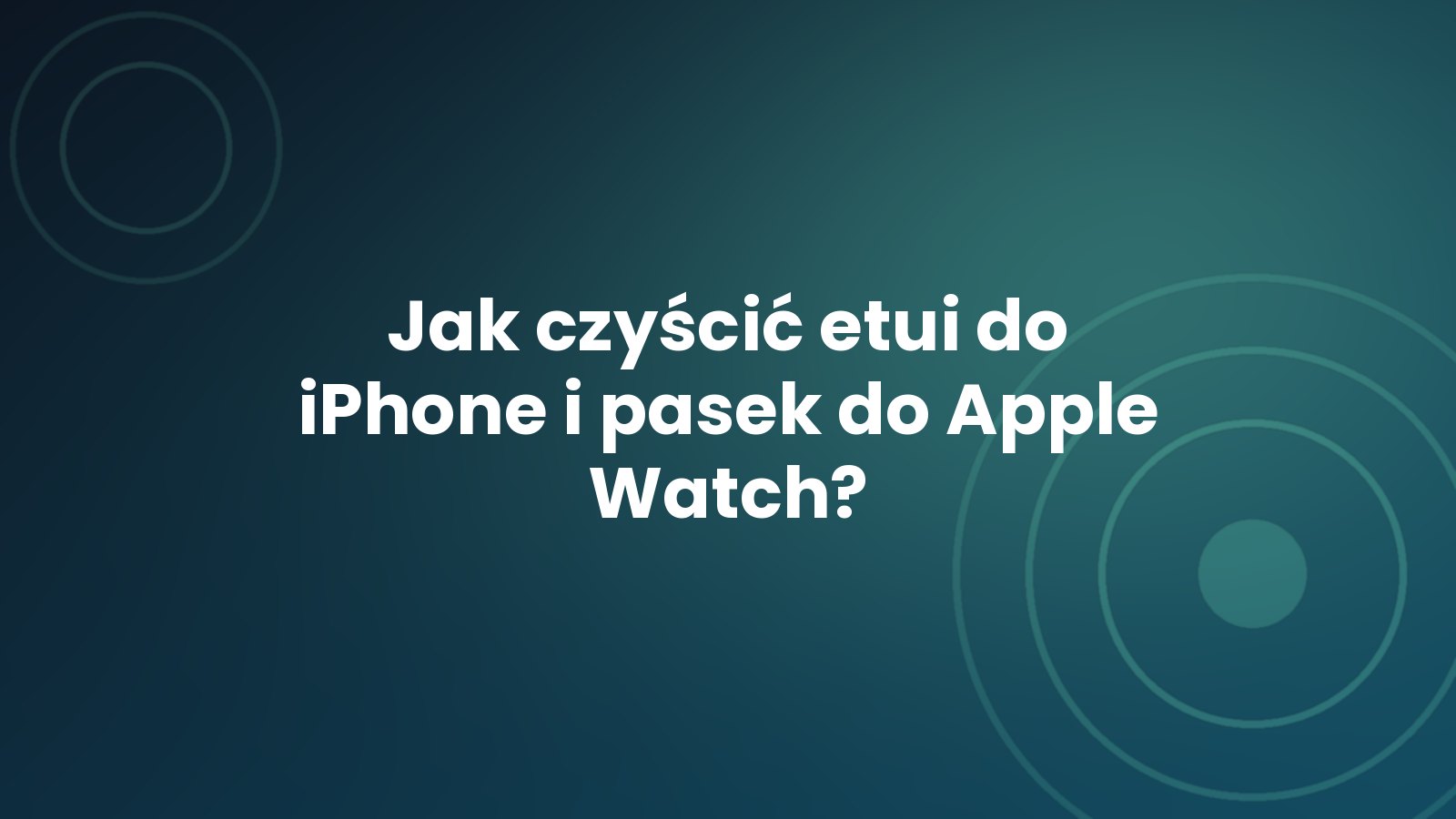 Jak czyścić etui do iPhone i pasek do Apple Watch?